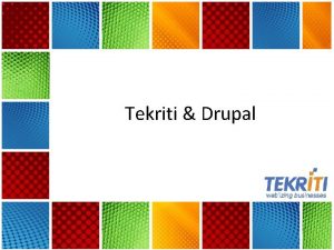 Tekriti Drupal Overview Tekriti has been working with