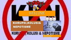 WELCOME KORUPSI KOLUSI NEPOTISME BY DEWI AYU OKTAVIANI