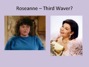 Roseanne Third Waver Third wave representative for a