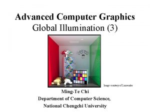 Advanced Computer Graphics Global Illumination 3 Image courtesy