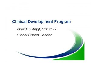 Clinical Development Program Anne B Cropp Pharm D