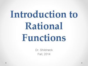 Introduction to Rational Functions Dr Shildneck Fall 2014