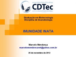 Graduao em Biotecnologia Disciplina de Imunobiologia IMUNIDADE INATA