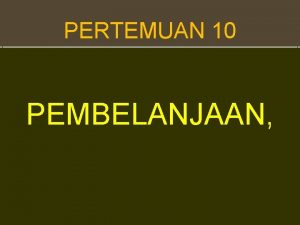 PERTEMUAN 10 PEMBELANJAAN Pembelanjaan q Gambaran umum pembelanjaan