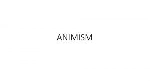 ANIMISM ANIMISM Animism is not a religion It