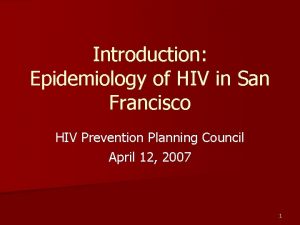 Introduction Epidemiology of HIV in San Francisco HIV