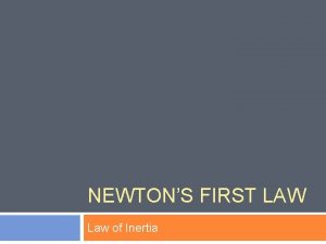 NEWTONS FIRST LAW Law of Inertia Newtons three