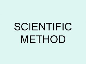 SCIENTIFIC METHOD Scientific Method Recognize a problem Scientific