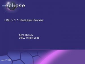 UML 2 1 1 Release Review Kenn Hussey