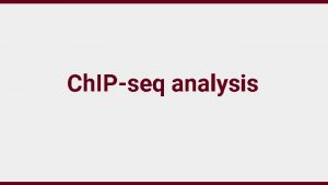 Ch IPseq analysis Acknowledgements Much of the content