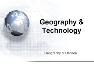 Geography Technology Geography of Canada Geography Technology 1