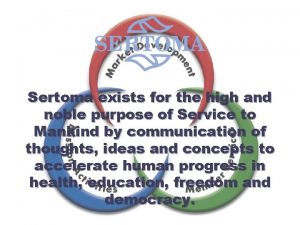 Sertoma exists for the high and noble purpose