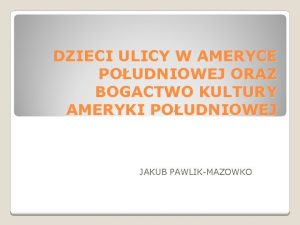 DZIECI ULICY W AMERYCE POUDNIOWEJ ORAZ BOGACTWO KULTURY