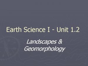 Earth Science I Unit 1 2 Landscapes Geomorphology