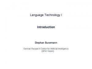 Language Technology I Introduction Stephan Busemann German Research