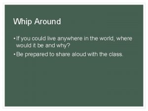 Whip Around If you could live anywhere in