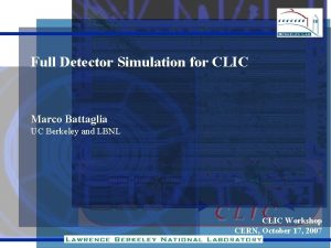 Full Detector Simulation for CLIC Marco Battaglia UC