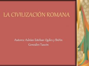 LA CIVILIZACIN ROMANA Autores Adrin Esteban Quiles y
