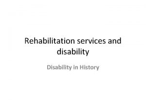 Rehabilitation services and disability Disability in History Disability