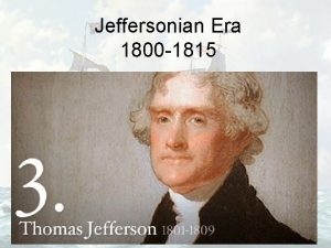 Jeffersonian Era 1800 1815 Jeffersonian Democracy Peoples President