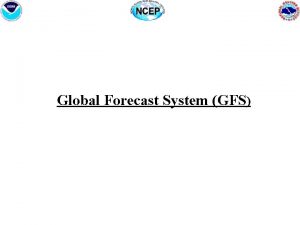 Global Forecast System GFS What is GFS Global