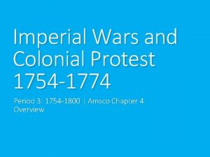 Imperial Wars and Colonial Protest 1754 1774 Period