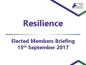 Resilience Elected Members Briefing 15 th September 2017