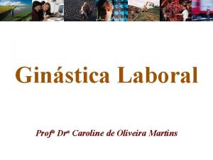 Ginstica Laboral Profa Dra Caroline de Oliveira Martins