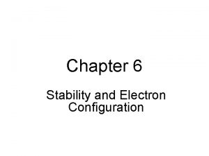 Chapter 6 Stability and Electron Configuration D Stability