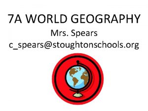 7 A WORLD GEOGRAPHY Mrs Spears cspearsstoughtonschools org