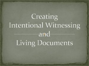 Creating Intentional Witnessing and Living Documents Intentional Witnessing