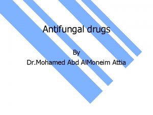 Antifungal drugs By Dr Mohamed Abd Al Moneim