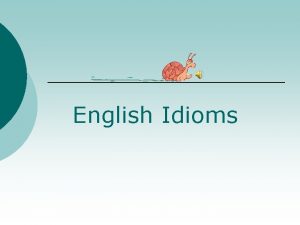 English Idioms What are idioms Idioms are expressions