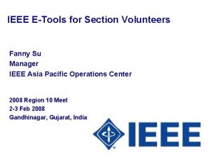 IEEE ETools for Section Volunteers Fanny Su Manager