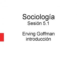 Sociologa Sesin 5 1 Erving Goffman introduccin Nace