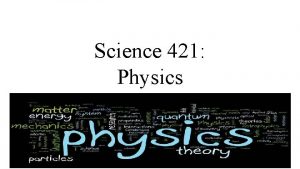 Science 421 Physics Physics examines heat sound light