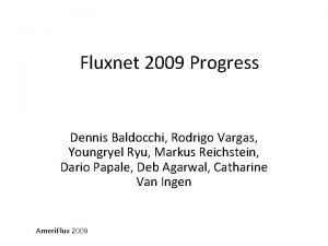 Fluxnet 2009 Progress Dennis Baldocchi Rodrigo Vargas Youngryel