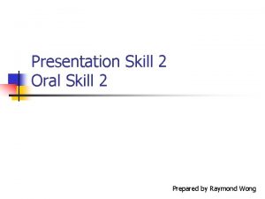 Presentation Skill 2 Oral Skill 2 Prepared by