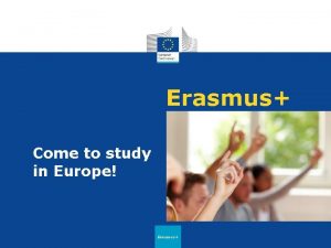 Erasmus Come to study in Europe Erasmus Erasmus