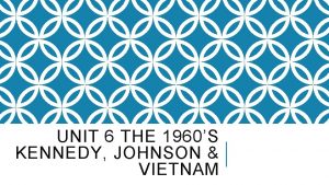 UNIT 6 THE 1960S KENNEDY JOHNSON VIETNAM BEFORE