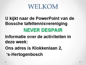 WELKOM U kijkt naar de Power Point van