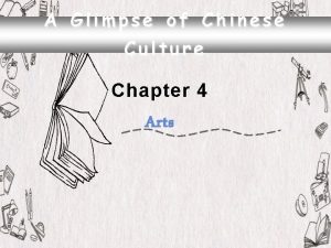 A Glimpse of Chinese Culture Chapter 4 Arts