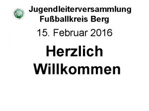 Jugendleiterversammlung Fuballkreis Berg 15 Februar 2016 Herzlich Willkommen