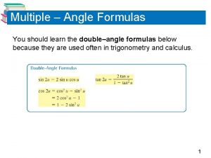 Multiple Angle Formulas You should learn the doubleangle