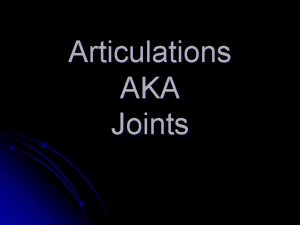 Articulations AKA Joints Articulations l Where two bones