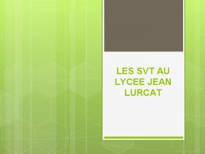 LES SVT AU LYCEE JEAN LURCAT LES SVT