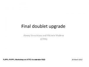 Final doublet upgrade Alexey Vorozhtsov and Michele Modena