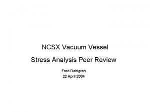 NCSX Vacuum Vessel Stress Analysis Peer Review Fred
