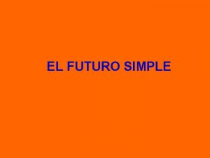 EL FUTURO SIMPLE EL FUTURO SIMPLE Recuerda 1