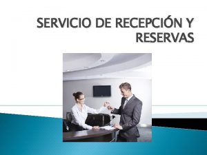 SERVICIO DE RECEPCIN Y RESERVAS RESERVA Es un